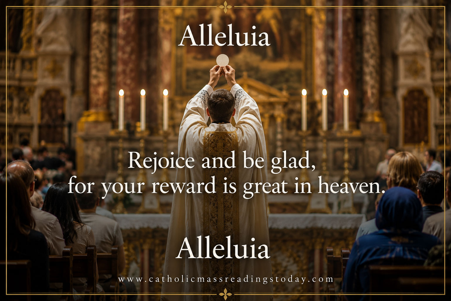 Rejoice and be glad, for your reward is great in heaven