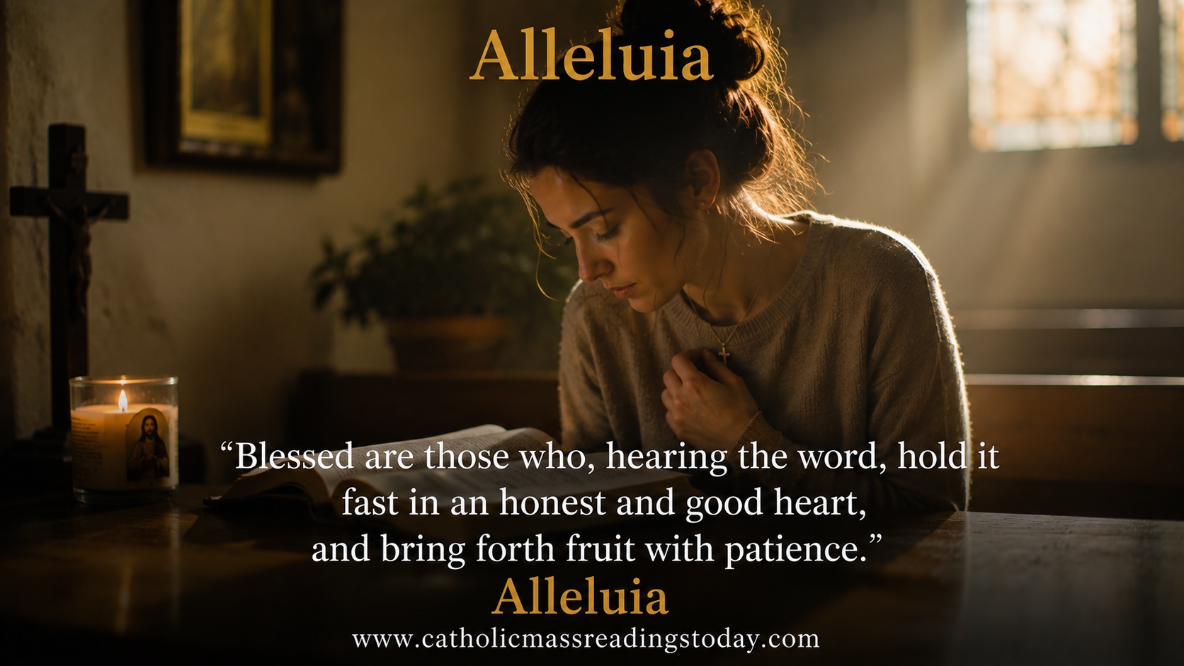 Blessed are those who, hearing the word, hold it fast in an honest and good heart