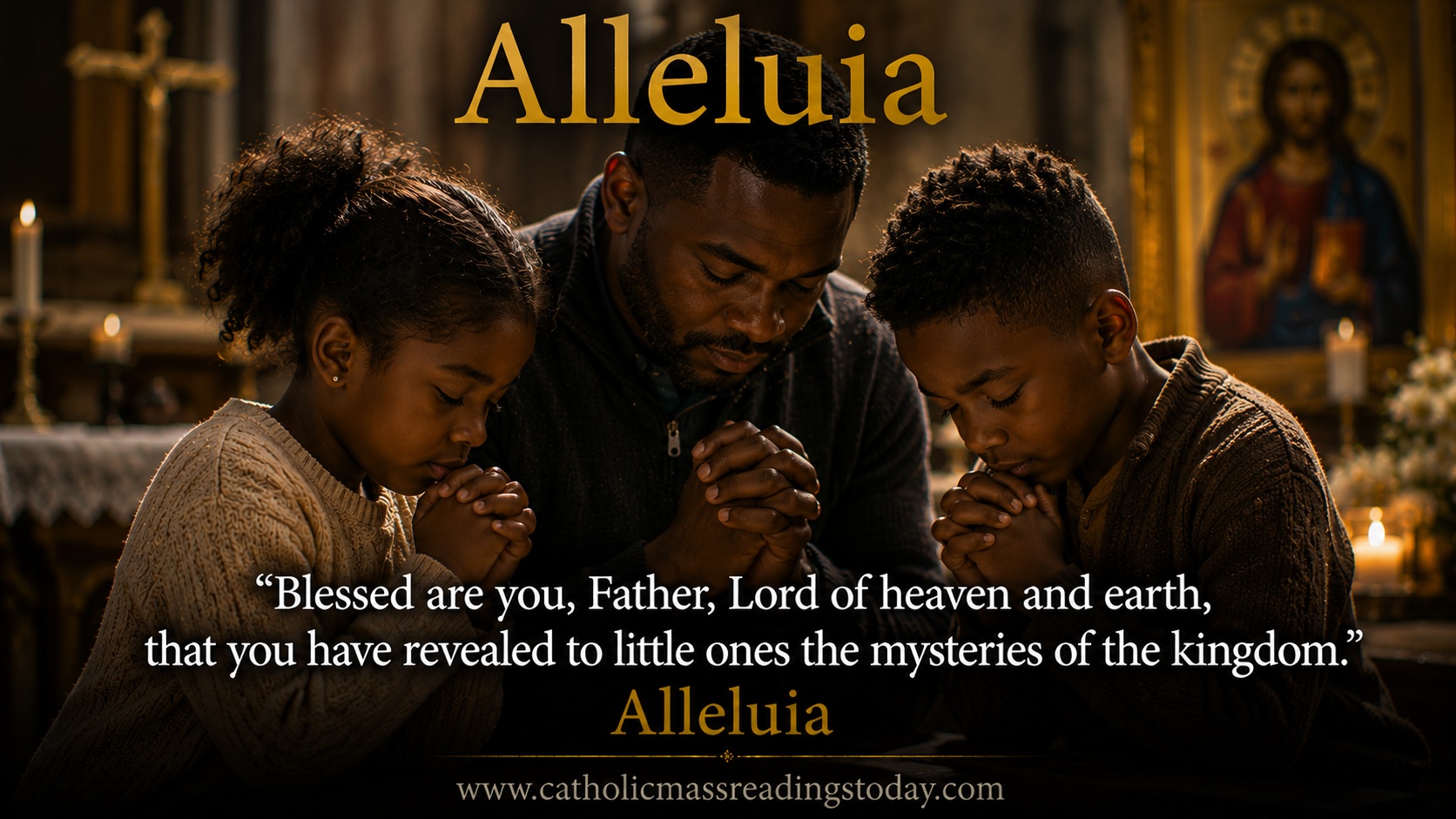Blessed are you, Father, Lord of heaven and earth, that you have revealed to little ones