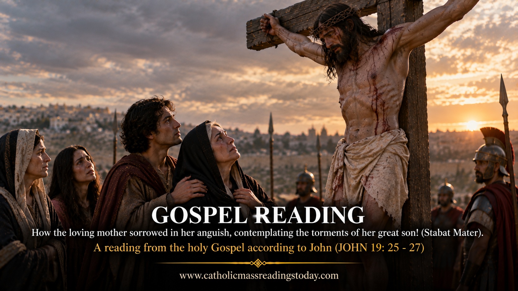 A reading from the holy Gospel according to John 19: 25 – 27